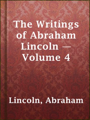 The Writings of Abraham Lincoln — Volume 4 - ebook